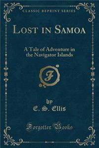 Lost in Samoa: A Tale of Adventure in the Navigator Islands (Classic Reprint)