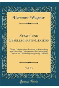 Staats-und Gesellschafts-Lexikon, Vol. 23: Neues Conversations-Lexikon, in Verbindung mit Deutschen Gelehrten und Staatsmännern; Zierotin bis Zwölftafelgesetzgebung, (Schluß) (Classic Reprint)