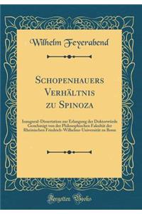 Schopenhauers Verhï¿½ltnis Zu Spinoza: Inaugural-Dissertation Zur Erlangung Der Doktorwï¿½rde Genehmigt Von Der Philosophischen Fakultï¿½t Der Rheinischen Friedrich-Wilhelms-Universitï¿½t Zu Bonn (Classic Reprint)