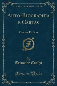 Auto-Biographia E Cartas: Com Um Prefacio (Classic Reprint)