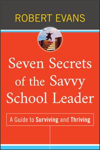Seven Secrets of the Savvy School Leader - A Guide  to Surviving and Thriving