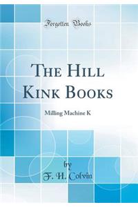 The Hill Kink Books: Milling Machine K (Classic Reprint)