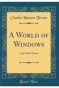 A World of Windows: And Other Poems (Classic Reprint)