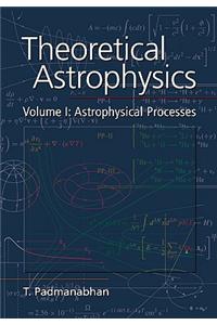 Theoretical Astrophysics: Volume 1, Astrophysical Processes