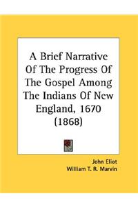 Brief Narrative of the Progress of the Gospel Among the Indians of New England, 1670 (1868)