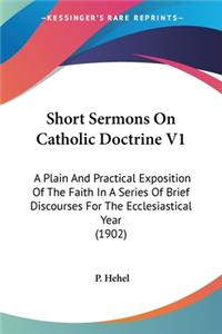 Short Sermons On Catholic Doctrine V1