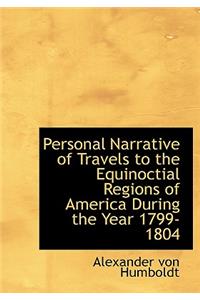 Personal Narrative of Travels to the Equinoctial Regions of America During the Year 1799-1804