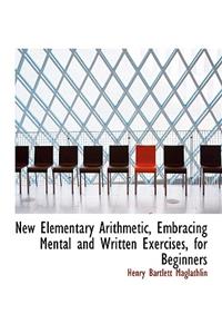New Elementary Arithmetic, Embracing Mental and Written Exercises, for Beginners