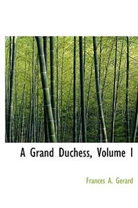 A Grand Duchess, Volume I