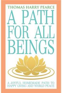 A Path for All Beings - A Joyful Homemade Path to Happy Living and World Peace