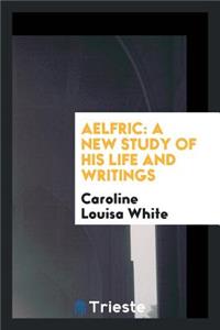 Aelfric: A New Study of His Life and Writings