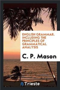 English Grammar, Including the Principles of Grammatical Analysis