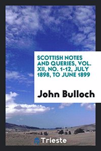 Scottish Notes and Queries, Vol. XII, No. 1-12, July 1898, to June 1899