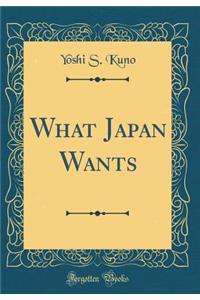 What Japan Wants (Classic Reprint)