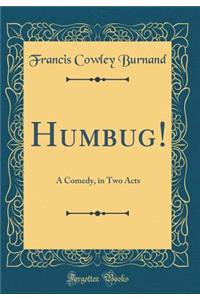 Humbug!: A Comedy, in Two Acts (Classic Reprint)
