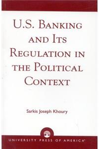 U.S. Banking and its Regulation in the Political Context