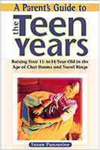 A Parent's Guide to the Teen Years: Raising Your 11- to 14-Year-Old in the Age of Chat Rooms and Navel Rings