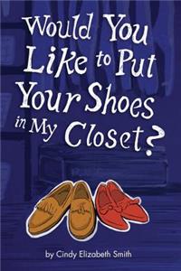 Would You Like To Put Your Shoes In My Closet?