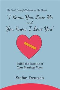 I Know You Love Me and You Know I Love You