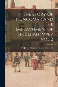 Story Of Nuncomar And The Impeachmentof Sir Elijah Impey Vol 2