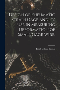Design of Pneumatic Strain Gage and Its Use in Measuring Deformation of Small Gage Wire.