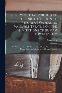 Review of That Portion of the Ninth Section of President Wayland's Valuable Treatise on the Limitations of Human Responsibility