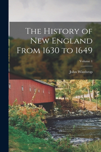 History of New England From 1630 to 1649; Volume 1