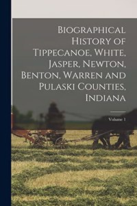 Biographical History of Tippecanoe, White, Jasper, Newton, Benton, Warren and Pulaski Counties, Indiana; Volume 1