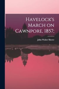 Havelock's March on Cawnpore, 1857;
