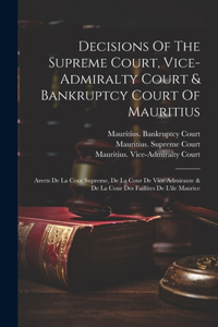 Decisions Of The Supreme Court, Vice-admiralty Court & Bankruptcy Court Of Mauritius