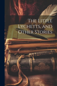 Little Lychetts, and Other Stories