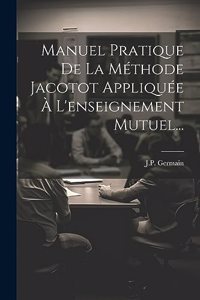 Manuel Pratique De La Méthode Jacotot Appliquée À L'enseignement Mutuel...