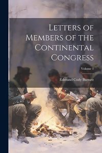 Letters of Members of the Continental Congress; Volume 1