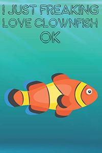 I Just Freaking Love Clownfish Ok