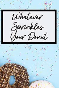 Whatever Sprinkles Your Donut