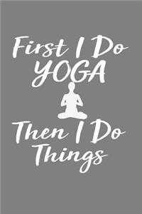 First I Do Yoga Then I Do Things