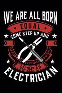 We Are All Born Equal Some Step Up And Become A Electrician: Weekly 100 page 6 x 9 journal to jot down your ideas and notes