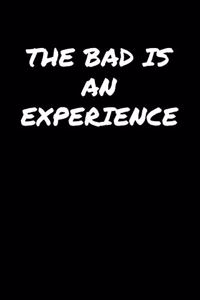 The Bad Is An Experience