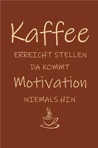Kaffee erreicht Stellen da kommt Motivation niemals hin