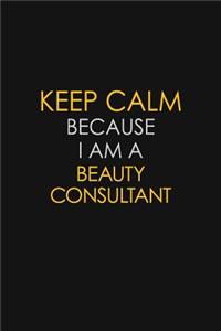 Keep Calm Because I Am A Beauty Consultant