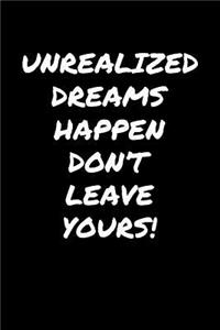 Unrealized Dreams Happen Don't Leave Yours