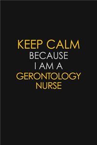 Keep Calm Because I Am A Gerontology Nurse