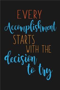 Every Accomplishment Starts With The Decision To Try