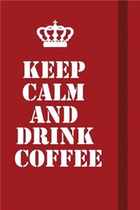 Keep Calm And Drink Coffee