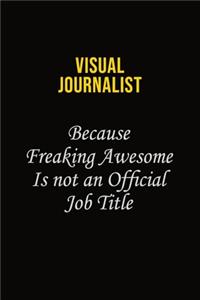 Visual Journalist Because Freaking Awesome Is Not An Official Job Title