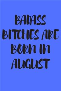 Badass Bitches Are Born in August