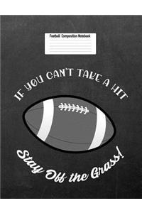 If You Can't Take a Hit Stay Off the Grass!: Football Composition Notebook for Girls and Boys