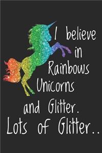 I Believe in Rainbows, Unicorns and Glitter. Lots of Glitter