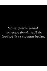 When you're found someone good, don't go looking for someone better.