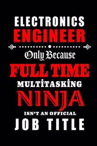 Electronics Engineer-Only Because Full Time Multitasking Ninja Isn't An Official Job Title